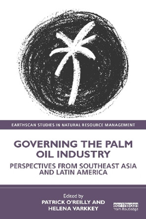 Governing the Palm Oil Industry: Perspectives from Southeast Asia and Latin America Patrick O'Reilly 9781032605524