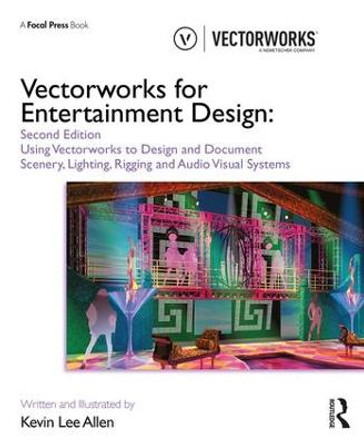 Vectorworks for Entertainment Design: Using Vectorworks to Design and Document Scenery, Lighting, Rigging and Audio Visual Systems by Kevin Lee Allen