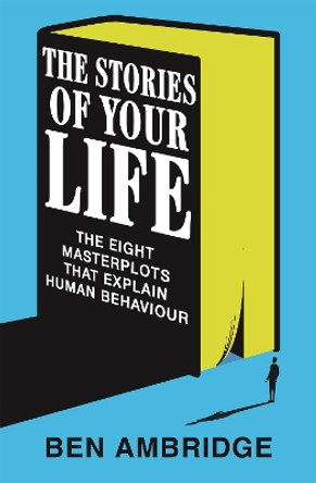 The Stories of Your Life: The Eight Masterplots That Explain Human Behaviour Ben Ambridge 9781035018420