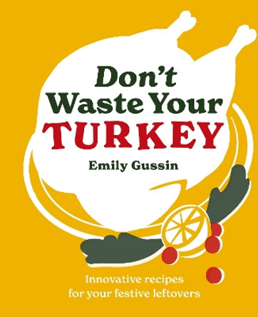 Don't Waste Your Turkey: Innovative recipes for your festive leftovers Emily Gussin 9781761500503
