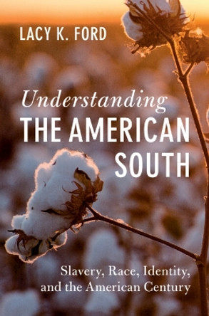 Understanding the American South: Slavery, Race, Identity, and the American Century Lacy K. Ford, Jr. 9781009522014