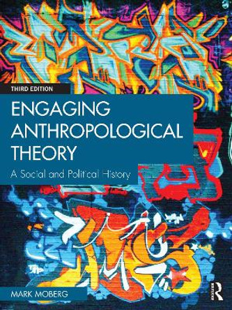 Engaging Anthropological Theory: A Social and Political History Mark Moberg 9781032533629