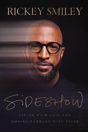Sideshow: Living with Loss and Moving Forward with Faith Rickey Smiley 9781400342990