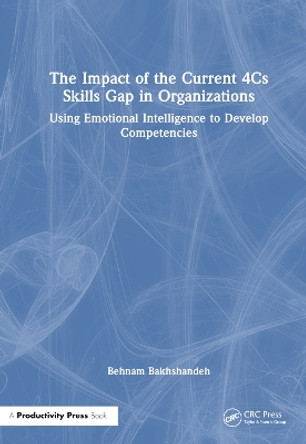 The Impact of the Current 4Cs Skills Gap in Organizations: Using Emotional Intelligence to Develop Competencies Behnam Bakhshandeh 9781032611631