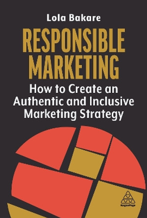 Responsible Marketing: How to Create an Authentic and Inclusive Marketing Strategy Lola Bakare 9781398611627