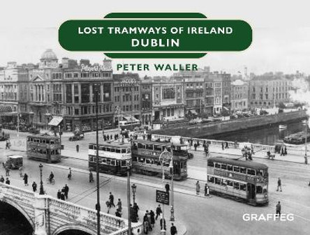 Lost Tramways of Ireland: Dublin by Peter Waller