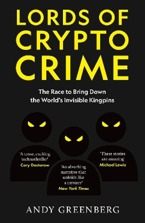 Lords of Crypto Crime: The Race to Bring Down the World’s Invisible Kingpins Andy Greenberg 9781800962262