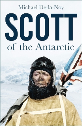 Scott of the Antarctic Michael De-la-Noy 9781803997421