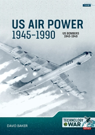 US Air Power, 1945-1990 Volume 2: US Bombers, 1945-1949 David Baker 9781804513767