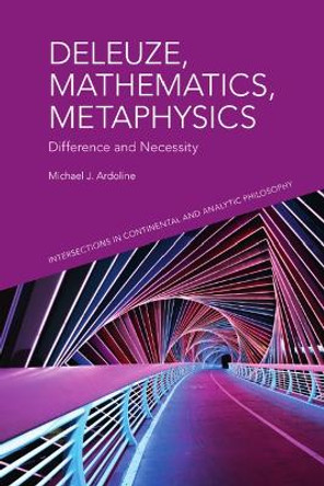 Deleuze, Mathematics, Metaphysics: Difference and Necessity Michael J. Ardoline 9781399536332