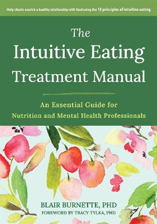 The Intuitive Eating Treatment Manual: An Essential Guide for Nutrition and Mental Health Professionals Blair Burnette 9781648482540