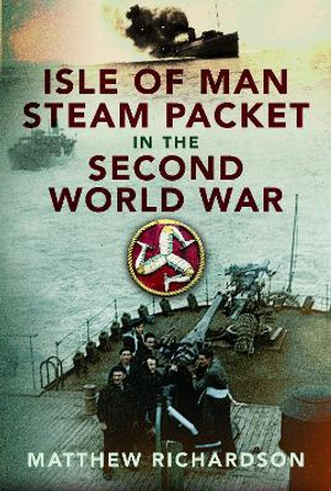 Isle of Man Steam Packet in the Second World War Matthew Richardson 9781399051576