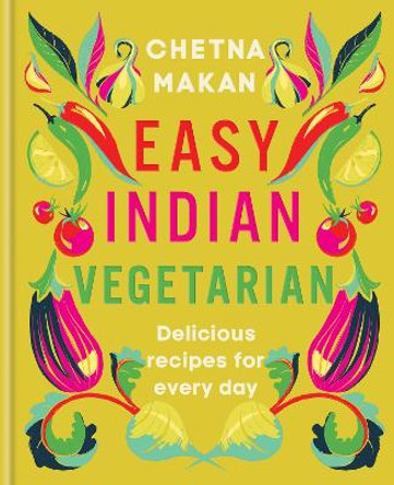 Easy Indian Vegetarian: Delicious recipes for every day Chetna Makan 9780600637752