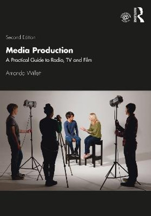 Media Production: A Practical Guide to Radio, TV and Film by Amanda Willett