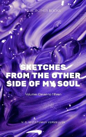 Sketches from the other side of my soul: Volumes 11 - 15 Vincent A. Matatumua Vermeulen 9781914093067