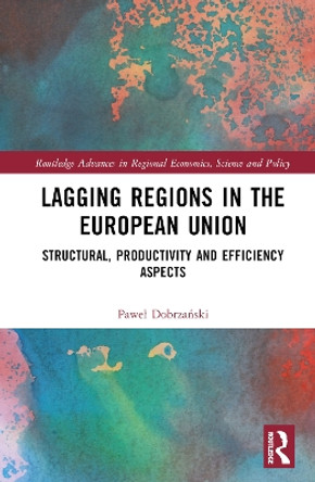 Lagging Regions in the European Union: Structural, Productivity and Efficiency Aspects Paweł Dobrzański 9781032615462