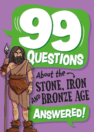 99 Questions About: The Stone, Bronze and Iron Ages Annabel Stones 9781445187051