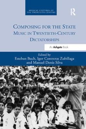 Composing for the State: Music in Twentieth-Century Dictatorships by Esteban Buch