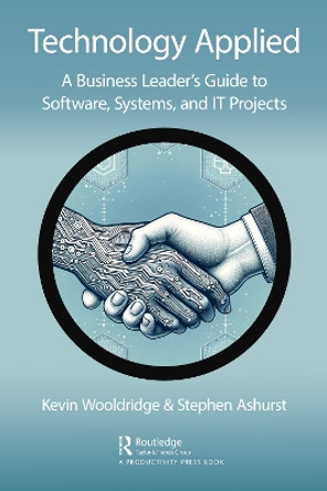 Technology Applied: A Business Leader's Guide to Software, Systems and IT Projects Kevin Wooldridge 9781032445380