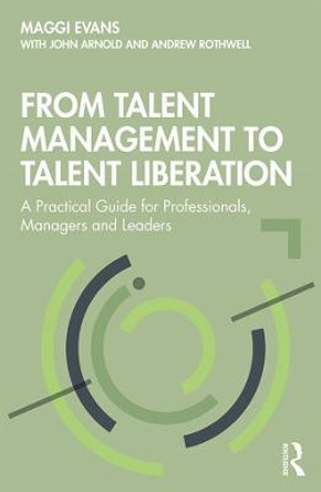 From Talent Management to Talent Liberation: A Practical Guide for Professionals, Managers and Leaders by Maggi Evans