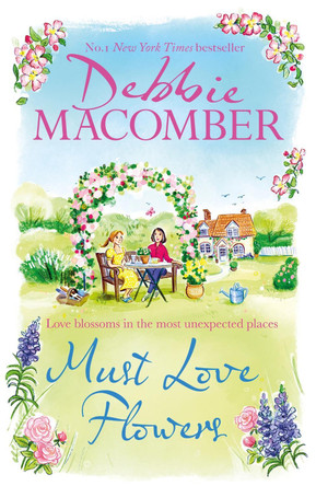 Must Love Flowers: an unputdownable story of love and friendship from the New York Times #1 bestseller Debbie Macomber 9781408730140 Must Love Flowers: an unputdownable story of love and friendship from the New York Times #1 bestseller Debbie Macomber 9781408730140