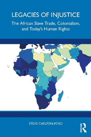Legacies of Injustice: The African Slave Trade, Colonialism, and Today’s Human Rights Steve Carlton-Ford 9781032829906