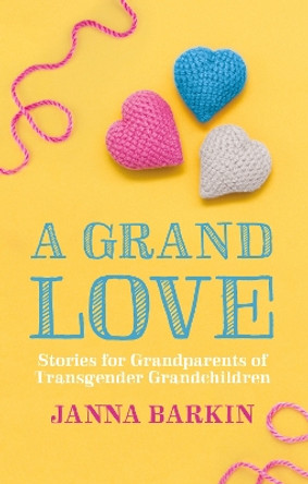 A Grand Love: Stories for Grandparents of Transgender Grandchildren Janna Barkin 9781839977640