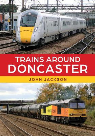 Trains Around Doncaster John Jackson 9781398117792