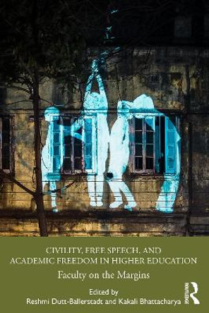 Civility, Free Speech, and Academic Freedom in Higher Education: Faculty on the Margins by Reshmi Dutt-Ballerstadt