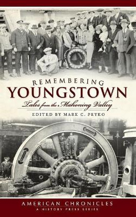 Remembering Youngstown: Tales from the Mahoning Valley by Mark C Peyko 9781540220073