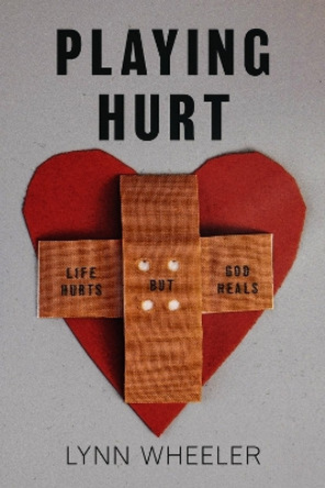 Playing Hurt...: Life Hurts but God Heals by Lynn Wheeler 9798350901450