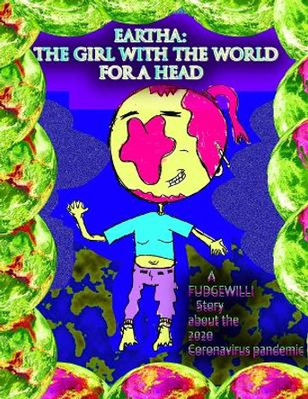 The Girl With The World For A Head: A FUDGEWILLI Story about the 2020 Coronavirus Pandemic by Fudgewilli 9781734220889