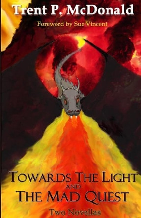 Towards the Light and The Mad Quest: Two Novellas by Trent P McDonald 9781097194582