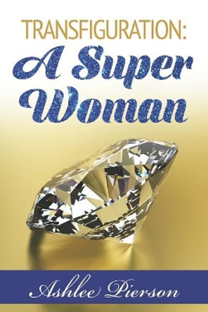 Transfiguration: A Super Woman by Ashlee Pierson 9781539858546