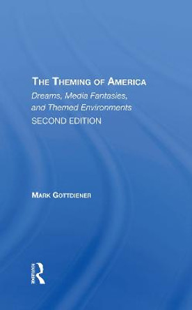 The Theming Of America, Second Edition: American Dreams, Media Fantasies, And Themed Environments by Mark Gottdiener