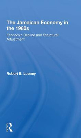 The Jamaican Economy In The 1980s: Economic Decline And Structural Adjustment by Robert Looney