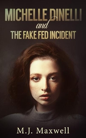 Michelle Dinelli and the Fake Fed Incident by M J Maxwell 9781699726556
