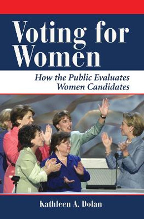 Voting For Women: How The Public Evaluates Women Candidates by Kathy Dolan