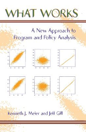 What Works: A New Approach To Program And Policy Analysis by Kenneth Meier