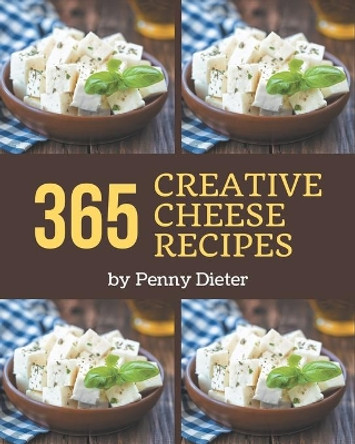 365 Creative Cheese Recipes: Save Your Cooking Moments with Cheese Cookbook! by Penny Dieter 9798578234262