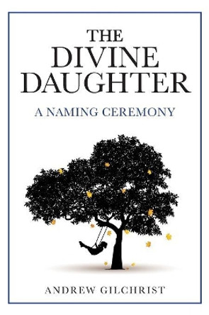 The Divine Daughter: A Naming Ceremony by Andrew Gilchrist 9781525539053