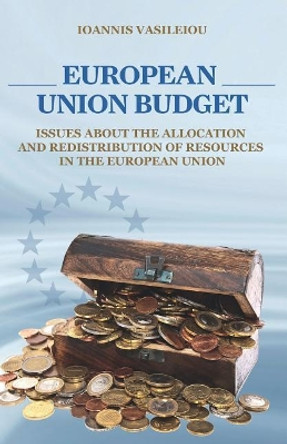 European Union Budget-Issues about the Allocation and Redistribution of Resources in the European Union by Ioannis Vasileiou 9781790158010