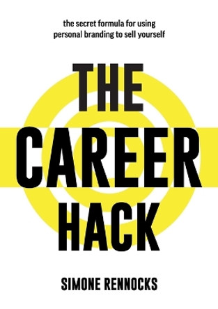 The Career Hack: The secret formula for using personal branding to sell yourself by Simone Rennocks 9781922764539
