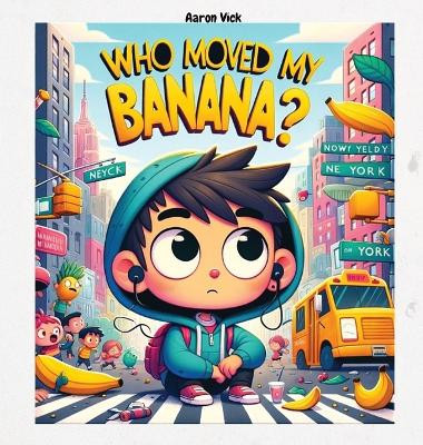 Who moved my banana?: A Tale of Curiosity and Unexpected Encounters by Aaron Vick 9781735678085