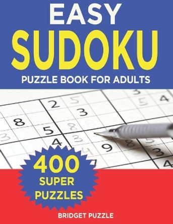 Easy Sudoku Puzzle Book For Adults: Sudoku Puzzle Book - 400+ Puzzles and Solutions - Easy Level - Tons of Fun for your Brain! by Bridget Puzzle 9781703009989