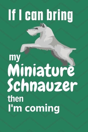 If I can bring my Miniature Schnauzer then I'm coming: For Miniature Schnauzer Dog Fans by Wowpooch Press 9781651733899