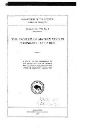 The Problem of Mathematics in Secondary Education by National Education Association of the Un 9781517005986