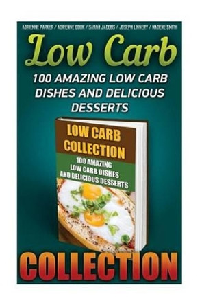 Low Carb Collection: 100 Amazing Low Carb Dishes And Delicious Desserts: (Low Carb Recipes For Weight Loss, Fat Bombs, Gluten Free Deserts, Lose Weight, Donuts, Low Carb Cookbook, Low Carb Diet) by Adrienne Cook 9781523281176