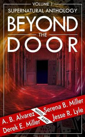 Beyond the Door: Volume 1: Supernatural Anthology by A B Alvarez 9781940283401