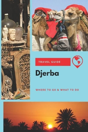 Djerba Travel Guide: Where to Go & What to Do by Michael Griffiths 9781674415093